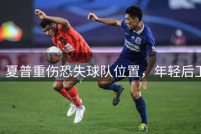 夏普重伤恐失球队位置，年轻后卫面临职业生涯危机